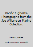 Pacific tugboats. Photographs from the Joe Williamson Marine Collection.