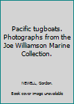 Hardcover Pacific tugboats. Photographs from the Joe Williamson Marine Collection. Book