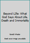 Paperback Beyond LIfe: What God Says About Life, Death and Immortality Book