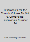 Hardcover Testimonies for the Church Volume Six Vol 6. Comprising Testimonies Number 34 Book