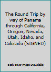Hardcover The Round Trip by way of Panama through California, Oregon, Nevada, Utah, Idaho, and Colorado (SIGNED) Book