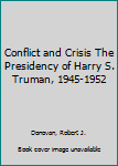 Hardcover Conflict and Crisis The Presidency of Harry S. Truman, 1945-1952 Book