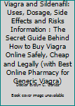 Viagra & Sildenafil: Uses, Dosage, Side Effects and Risks Information: The Secret Guide Behind How To Buy Viagra Online Safely, Cheap and Legally (With Best Online Pharmacy for Generic Viagra)
