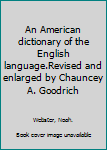 Hardcover An American dictionary of the English language.Revised and enlarged by Chauncey A. Goodrich Book
