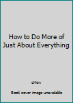 Paperback How to Do More of Just About Everything Book