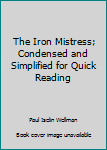 Unknown Binding The Iron Mistress; Condensed and Simplified for Quick Reading Book