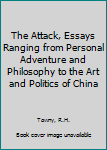 Hardcover The Attack, Essays Ranging from Personal Adventure and Philosophy to the Art and Politics of China Book