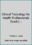 Paperback Clinical Toxicology for Health Professionals (book): . Book