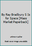 Unknown Binding By Ray Bradbury S Is for Space [Mass Market Paperback] Book