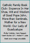 Hardcover Catholic Family Book Club: Sixpence In Her Shoe, Wit and Wisdom of Good Pope John, More than Sentinels, Mother for a New World: Our Lady of Guadualupe Book