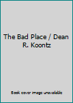 The Bad Place / Dean R. Koontz