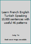 Paperback Learn French English Turkish Speaking 10,000 sentences with useful 46 patterns Book