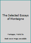 The Selected Essays of Montaigne
