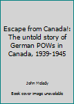 Hardcover Escape from Canada!: The untold story of German POWs in Canada, 1939-1945 Book