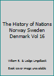 The History of Nations Norway Sweden Denmark Vol 16
