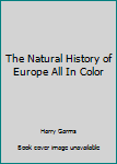 Hardcover The Natural History of Europe All In Color Book