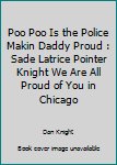 Paperback Poo Poo Is the Police Makin Daddy Proud : Sade Latrice Pointer Knight We Are All Proud of You in Chicago Book