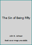 Paperback The Sin of Being Fifty Book