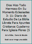 Dios Hizo Todo Hermoso En Su Momento Eclesiastes 3: 11: Diario de Estudio De La Biblia Libreta Para Apuntes Cristianos Cuaderno Para Iglesia Flores (Spanish Edition)