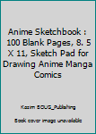 Anime Sketchbook : 100 Blank Pages, 8. 5 X 11, Sketch Pad for Drawing Anime Manga Comics