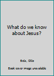 Unknown Binding What do we know about Jesus? Book