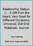 Paperback Relationship Status: :/ : A Gift from the Heart, Very Good for Different Occasions, Universal, Dot Grid Notebook, Journal Book