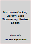 Unknown Binding Microwave Cooking Library: Basic Microwaving, Revised Edition Book