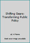 Hardcover Shifting Gears: Transforming Public Policy Book