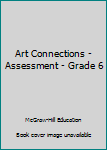 CD-ROM Art Connections - Assessment - Grade 6 Book