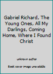 Gabriel Richard, The Young Ones, All My Darlings, Coming Home, Where I Found Christ