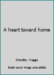 Unknown Binding A heart toward home Book
