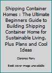 Paperback Shipping Container Homes : The Ultimate Beginners Guide to Building Shipping Container Home for Sustainable Living, Plus Plans and Cool Ideas Book