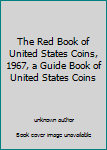 Unknown Binding The Red Book of United States Coins, 1967, a Guide Book of United States Coins Book