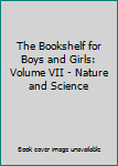 Hardcover The Bookshelf for Boys and Girls: Volume VII - Nature and Science Book