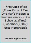 Three Cups ofTea(Three Cups of Tea: One Man's Mission to Promote Peace . . One School at aTime) (Paperback)(2007)Greg Mortenson's