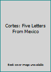 Hardcover Cortes: Five Letters From Mexico Book