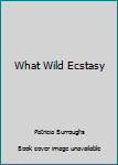 Paperback What Wild Ecstasy Book