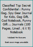 Paperback Classified Top Secret Confidential : Funny Gag, Spy Gear Journal for Kids, Gag Gift, Cool Notebook, Funny Gift ... Journals (100 Pages, Lined , 6 X 9) Notebook Book