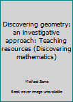 Hardcover Discovering geometry; an investigative approach: Teaching resources (Discovering mathematics) Book