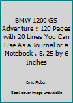BMW 1200 GS Adventure : 120 Pages with 20 Lines You Can Use As a Journal or a Notebook . 8. 25 by 6 Inches