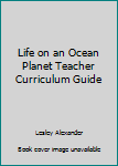 Spiral-bound Life on an Ocean Planet Teacher Curriculum Guide Book