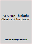 As A Man Thinketh: Classics of Inspiration