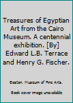 Paperback Treasures of Egyptian Art from the Cairo Museum. A centennial exhibition. [By] Edward L.B. Terrace and Henry G. Fischer. Book