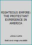 Unknown Binding RIGHTEOUS EMPIRE: THE PROTESTANT EXPERIENCE IN AMERICA [French] Book
