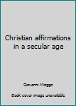 Hardcover Christian affirmations in a secular age Book