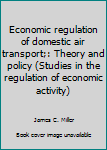 Economic regulation of domestic air transport;: Theory and policy