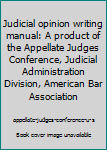 Judicial opinion writing manual: A product of the Appellate Judges Conference, Judicial Administration Division, American Bar Association