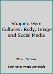 Hardcover Shaping Gym Cultures: Body, Image and Social Media Book