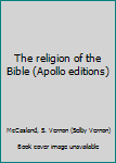Unknown Binding The religion of the Bible (Apollo editions) Book