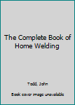 Hardcover The Complete Book of Home Welding Book